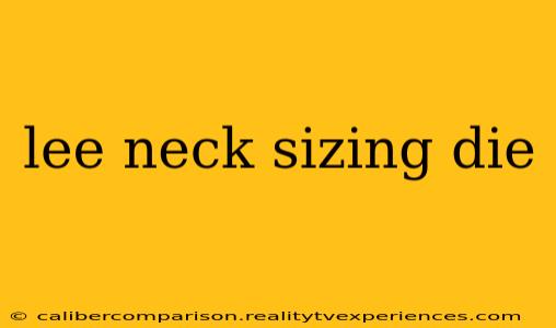 lee neck sizing die