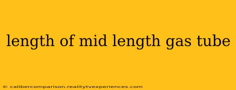 length of mid length gas tube