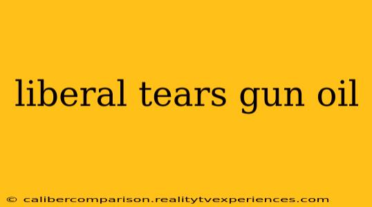 liberal tears gun oil