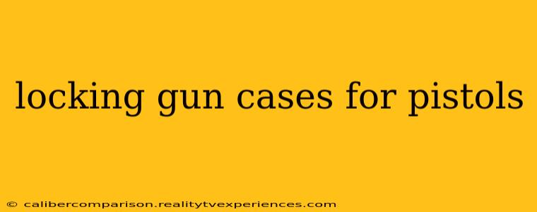 locking gun cases for pistols