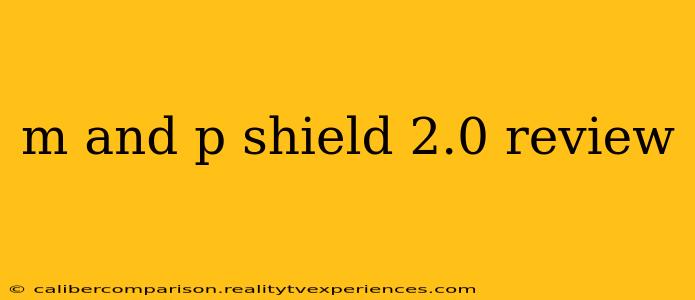 m and p shield 2.0 review