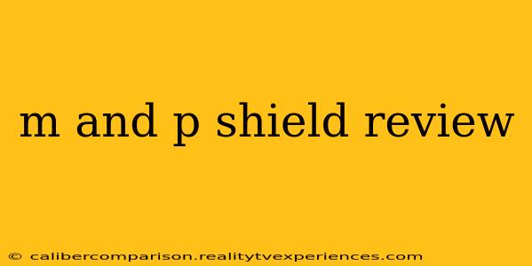 m and p shield review