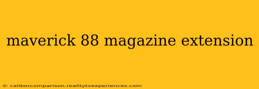 maverick 88 magazine extension