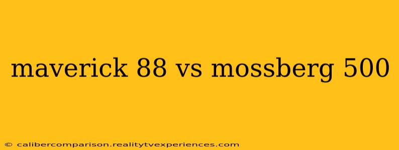 maverick 88 vs mossberg 500