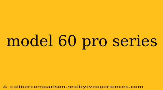 model 60 pro series