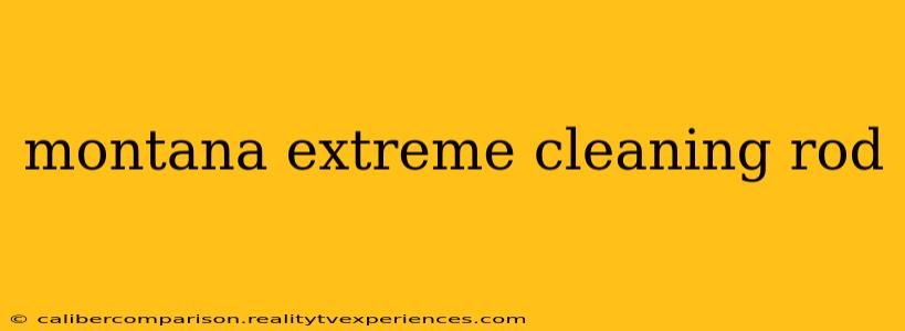 montana extreme cleaning rod