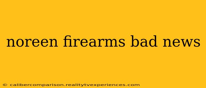 noreen firearms bad news