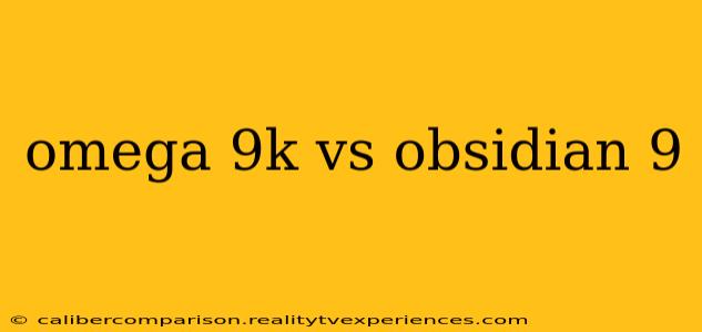 omega 9k vs obsidian 9