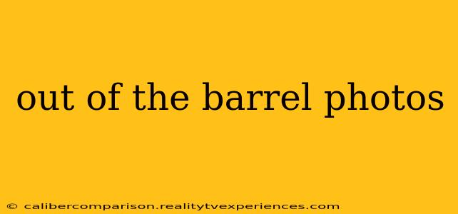 out of the barrel photos