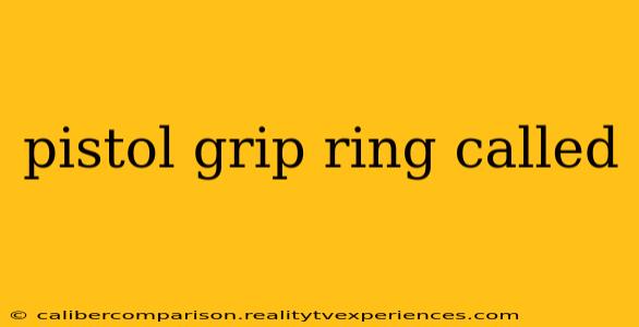 pistol grip ring called