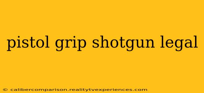 pistol grip shotgun legal