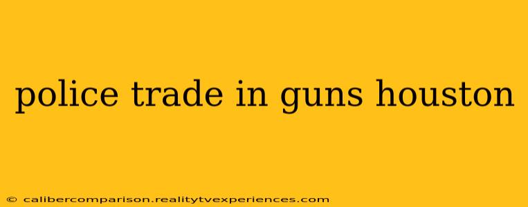 police trade in guns houston