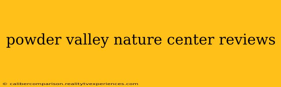 powder valley nature center reviews