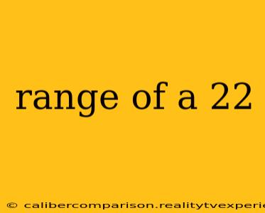 range of a 22