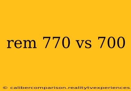 rem 770 vs 700