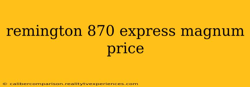 remington 870 express magnum price