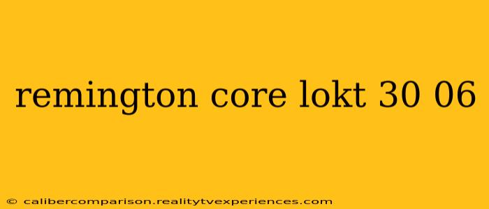 remington core lokt 30 06