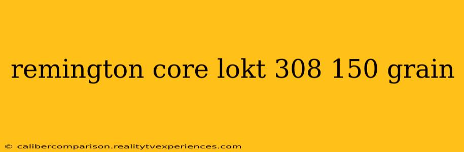 remington core lokt 308 150 grain