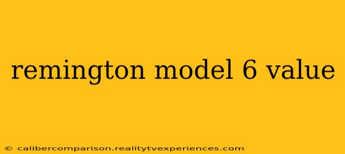 remington model 6 value