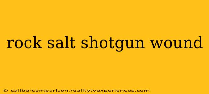 rock salt shotgun wound