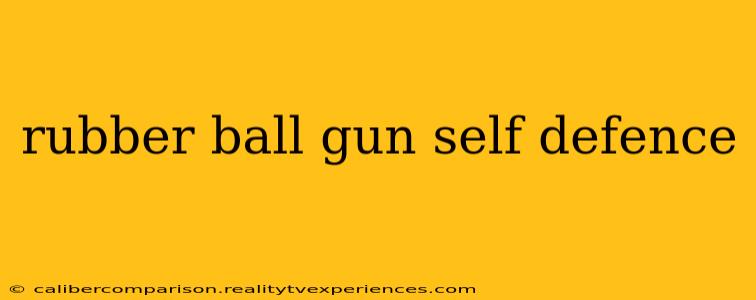 rubber ball gun self defence