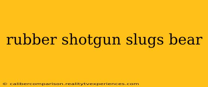 rubber shotgun slugs bear