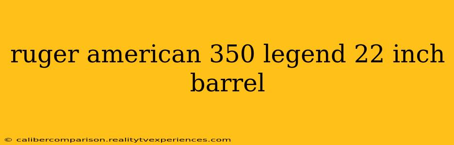 ruger american 350 legend 22 inch barrel