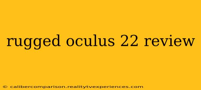 rugged oculus 22 review