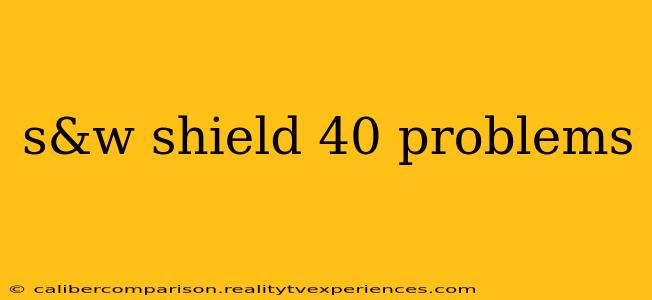 s&w shield 40 problems