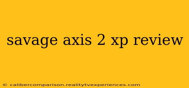 savage axis 2 xp review