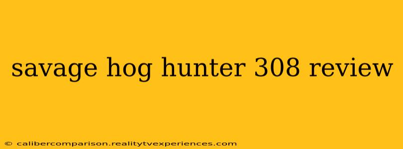 savage hog hunter 308 review