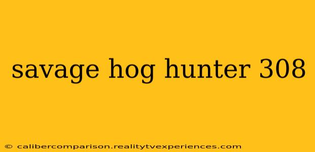 savage hog hunter 308