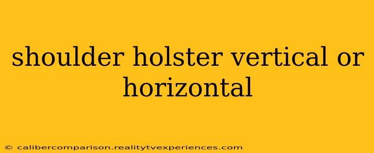 shoulder holster vertical or horizontal