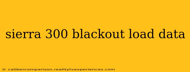 sierra 300 blackout load data