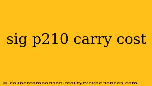 sig p210 carry cost