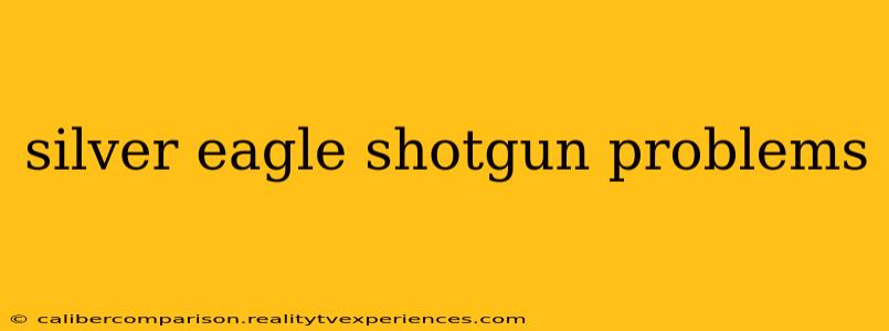 silver eagle shotgun problems