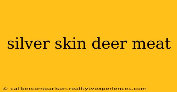 silver skin deer meat