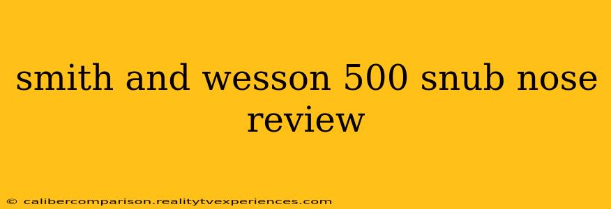 smith and wesson 500 snub nose review