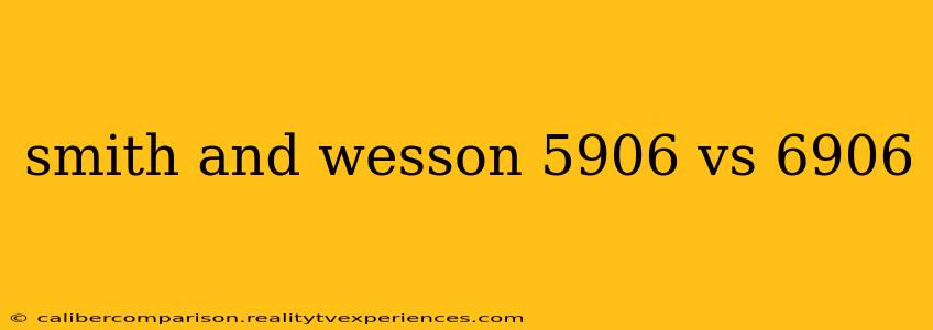 smith and wesson 5906 vs 6906