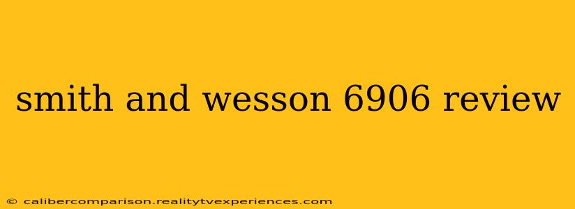 smith and wesson 6906 review