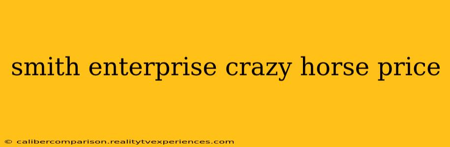 smith enterprise crazy horse price