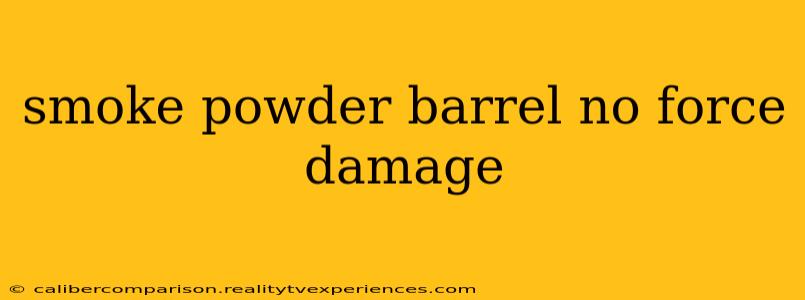 smoke powder barrel no force damage