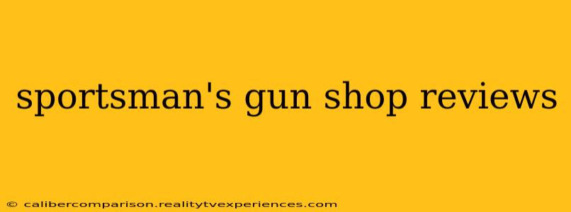 sportsman's gun shop reviews