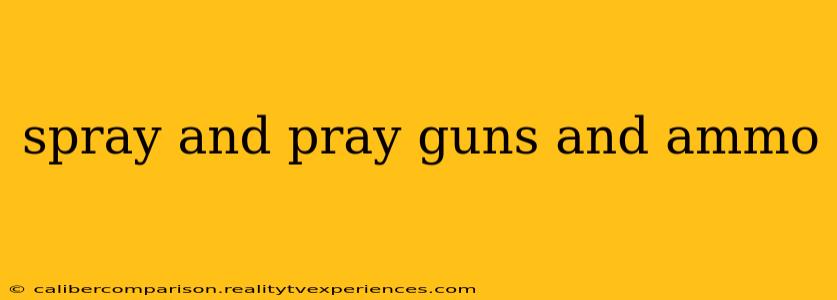 spray and pray guns and ammo