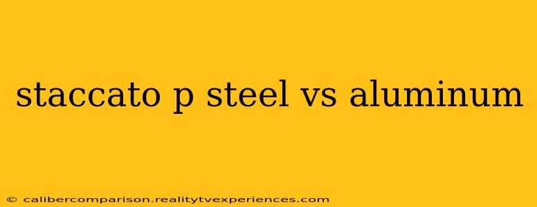 staccato p steel vs aluminum