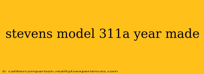 stevens model 311a year made