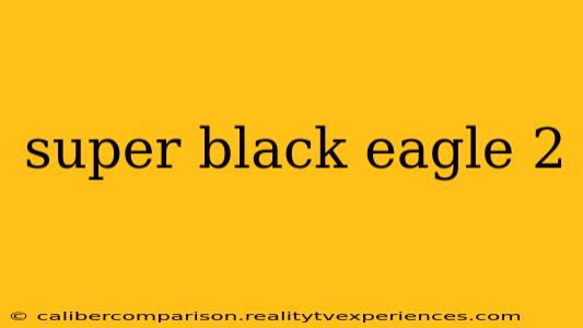 super black eagle 2