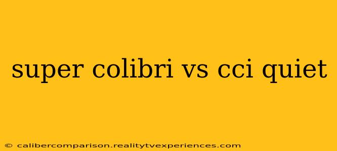 super colibri vs cci quiet