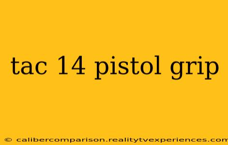 tac 14 pistol grip