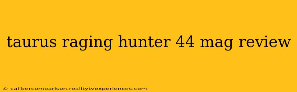 taurus raging hunter 44 mag review